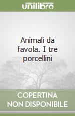 Animali da favola. I tre porcellini libro