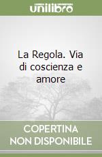 La Regola. Via di coscienza e amore libro