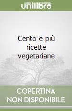 Cento e più ricette vegetariane libro