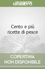 Cento e più ricette di pesce