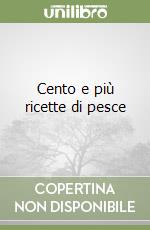 Cento e più ricette di pesce libro