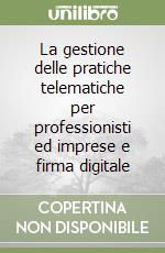 La gestione delle pratiche telematiche per professionisti ed imprese e firma digitale libro