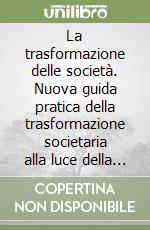 La trasformazione delle società. Nuova guida pratica della trasformazione societaria alla luce della riforma IRES libro