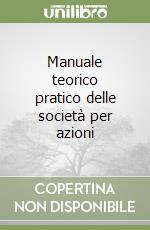 Manuale teorico pratico delle società per azioni libro