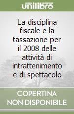 La disciplina fiscale e la tassazione per il 2008 delle attività di intrattenimento e di spettacolo