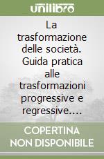 La trasformazione delle società. Guida pratica alle trasformazioni progressive e regressive. Aspetti civilistici, fiscali e contabili