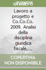 Lavoro a progetto e Co.Co.Co. 2009. Analisi della disciplina giuridica fiscale, previdenziale e assicurativa. Con CD-ROM libro