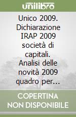 Unico 2009. Dichiarazione IRAP 2009 società di capitali. Analisi delle novità 2009 quadro per quadro libro