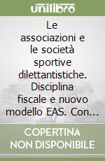 Le associazioni e le società sportive dilettantistiche. Disciplina fiscale e nuovo modello EAS. Con CD-ROM libro