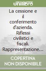 La cessione e il conferimento d'azienda. Riflessi civilistici e fiscali. Rappresentazione contabile secondo i principi contabili nazionali e internazionali libro
