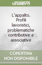 L'appalto. Profili lavoristici, problematiche contributive e associative