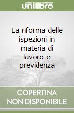 La riforma delle ispezioni in materia di lavoro e previdenza libro