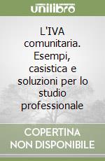 L'IVA comunitaria. Esempi, casistica e soluzioni per lo studio professionale