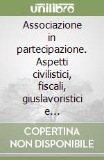 Associazione in partecipazione. Aspetti civilistici, fiscali, giuslavoristici e previdenziali libro