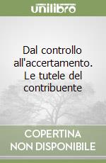 Dal controllo all'accertamento. Le tutele del contribuente libro