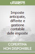 Imposte anticipate, differite e gestione contabile delle imposte