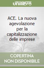 ACE. La nuova agevolazione per la capitalizzazione delle imprese libro