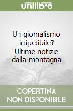 Un giornalismo irripetibile? Ultime notizie dalla montagna libro