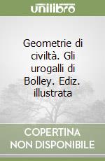 Geometrie di civiltà. Gli urogalli di Bolley. Ediz. illustrata libro