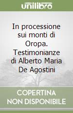 In processione sui monti di Oropa. Testimonianze di Alberto Maria De Agostini libro