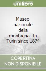 Museo nazionale della montagna. In Turin since 1874 libro