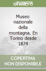 Museo nazionale della montagna. En Torino desde 1874 libro