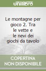 Le montagne per gioco 2. Tra le vette e le nevi dei giochi da tavolo libro