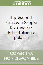 I presepi di Cracovia-Szopki Krakowskie. Ediz. italiana e polacca libro