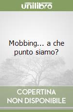 Mobbing... a che punto siamo?