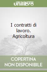 I contratti di lavoro. Agricoltura libro