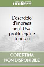 L'esercizio d'impresa negli Usa: profili legali e tributari