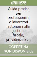 Guida pratica per professionisti e lavoratori autonomi alla gestione fiscale, previdenziale e contabile. Con CD-ROM libro