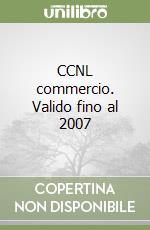 CCNL commercio. Valido fino al 2007 libro