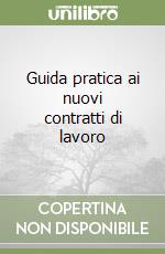 Guida pratica ai nuovi contratti di lavoro libro