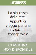 La sicurezza della rete. Appunti di viaggio per una navigazione consapevole libro