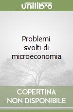 Problemi svolti di microeconomia libro