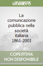 La comunicazione pubblica nella società italiana 1861-2001 (1) libro