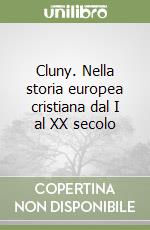 Cluny. Nella storia europea cristiana dal I al XX secolo libro