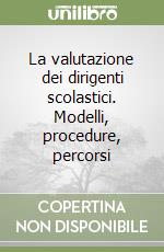 La valutazione dei dirigenti scolastici. Modelli, procedure, percorsi libro