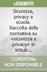 Sicurezza, privacy e scuola. Raccolta della normativa su «sicurezza e privacy» in istituti scolastici. Con CD-ROM