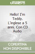 Hello! I'm Teddy. L'inglese a 5 anni. Con CD Audio