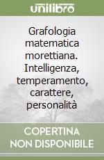 Grafologia matematica morettiana. Intelligenza, temperamento, carattere, personalità libro