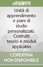 Unità di apprendimento e piani di studio personalizzati. Costrutti teorici e moduli applicativi libro