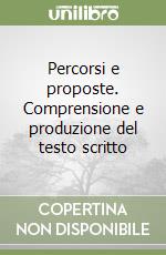 Percorsi e proposte. Comprensione e produzione del testo scritto libro