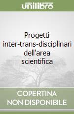 Progetti inter-trans-disciplinari dell'area scientifica libro