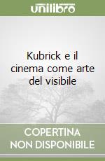 Kubrick e il cinema come arte del visibile libro