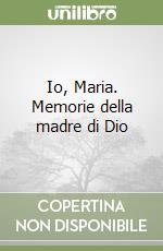 Io, Maria. Memorie della madre di Dio