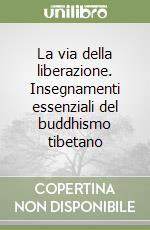 La via della liberazione. Insegnamenti essenziali del buddhismo tibetano libro