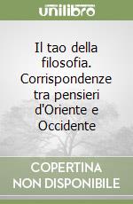 Il tao della filosofia. Corrispondenze tra pensieri d'Oriente e Occidente libro