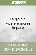 La gioia di vivere e morire in pace libro